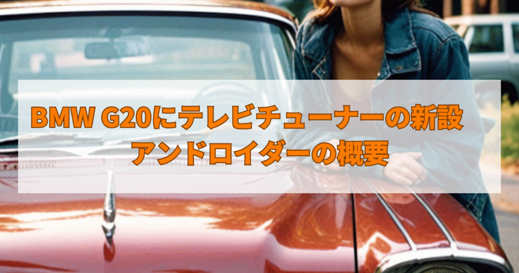 BMW G20にテレビチューナーの新設　アンドロイダーの概要